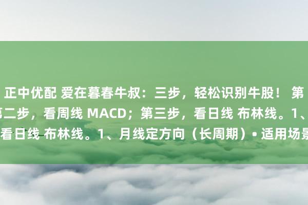 正中优配 爱在暮春牛叔：三步，轻松识别牛股！ 第一步，看月线 KDJ；第二步，看周线 MACD；第三步，看日线 布林线。1、月线定方向（长周期）• 适用场景：判断3
