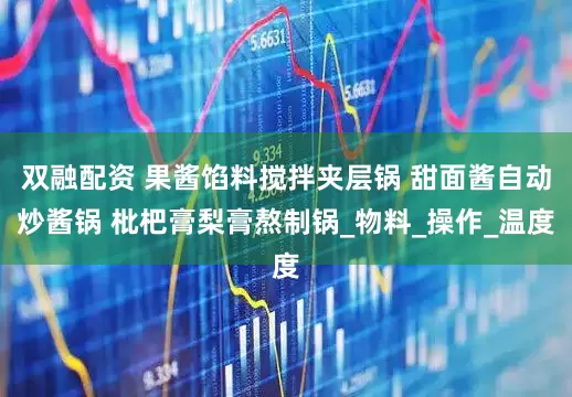 双融配资 果酱馅料搅拌夹层锅 甜面酱自动炒酱锅 枇杷膏梨膏熬制锅_物料_操作_温度